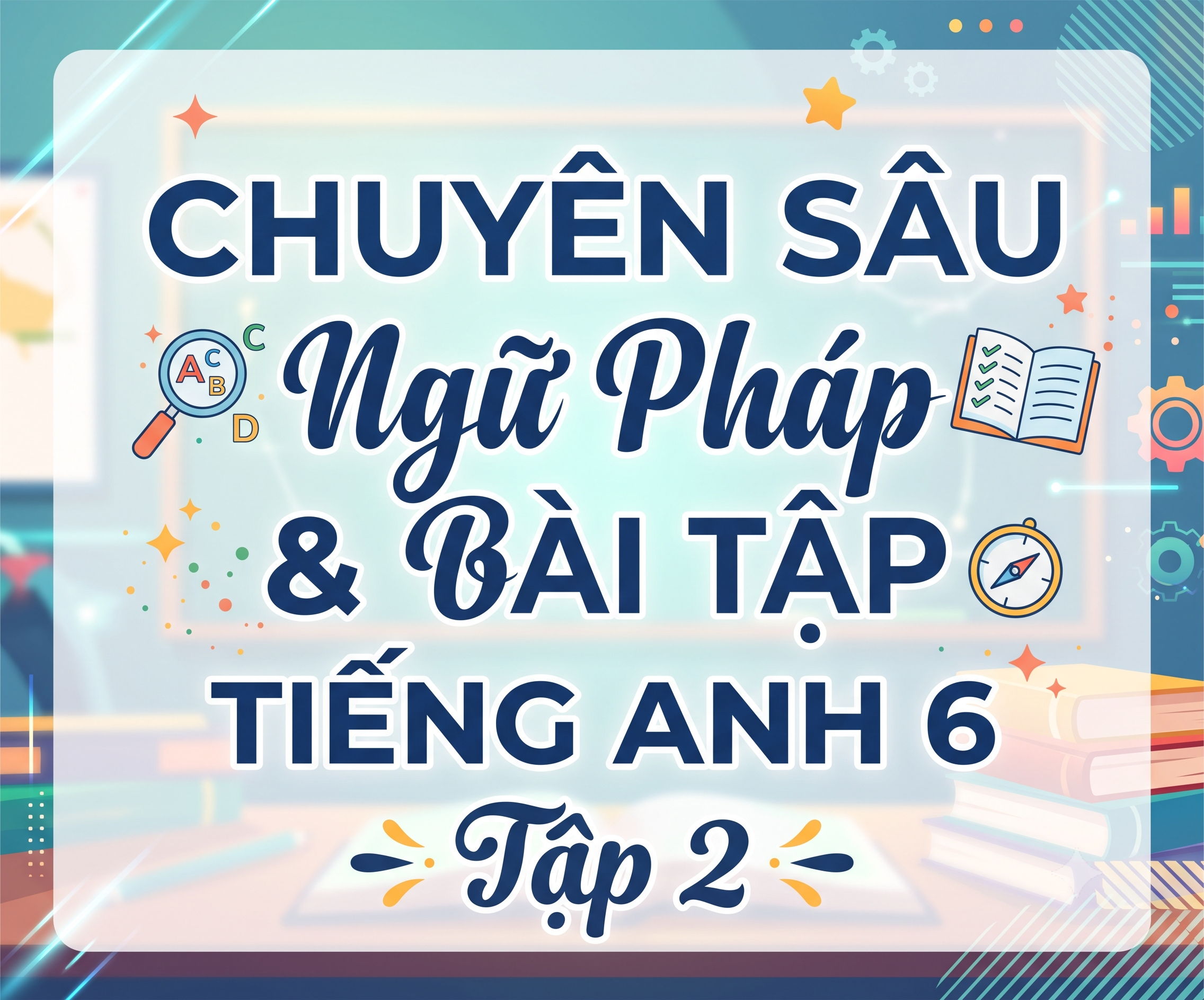 Chuyên Sâu Ngữ Pháp Và Bài Tập Tiếng Anh 6 - Tập 2